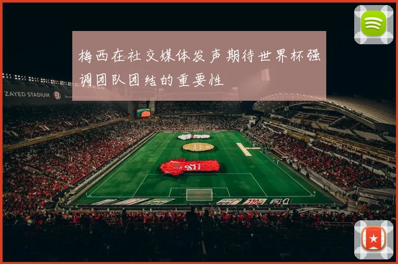 梅西在社交媒体发声期待世界杯强调团队团结的重要性